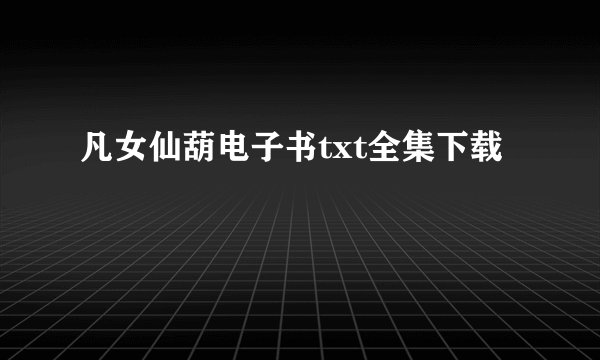 凡女仙葫电子书txt全集下载