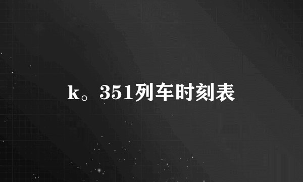 k。351列车时刻表