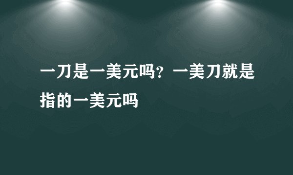 一刀是一美元吗?一美刀就是指的一美元吗