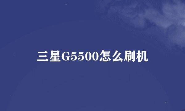 三星G5500怎么刷机