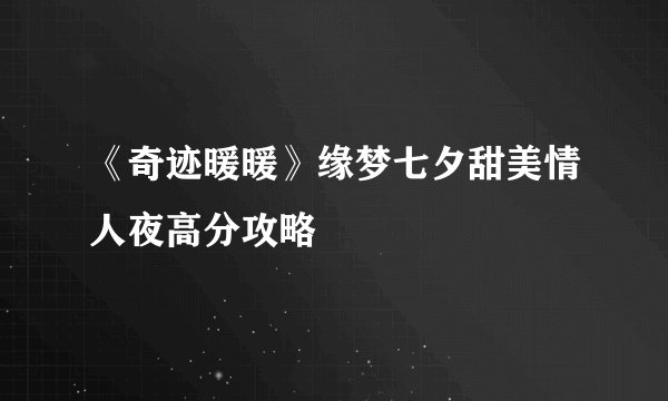 《奇迹暖暖》缘梦七夕甜美情人夜高分攻略