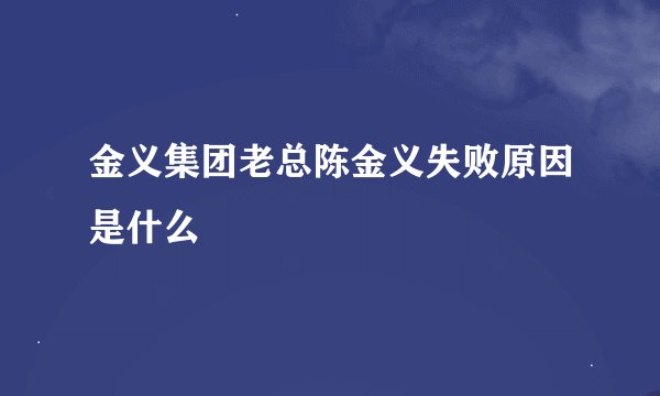 金义集团老总陈金义失败原因是什么