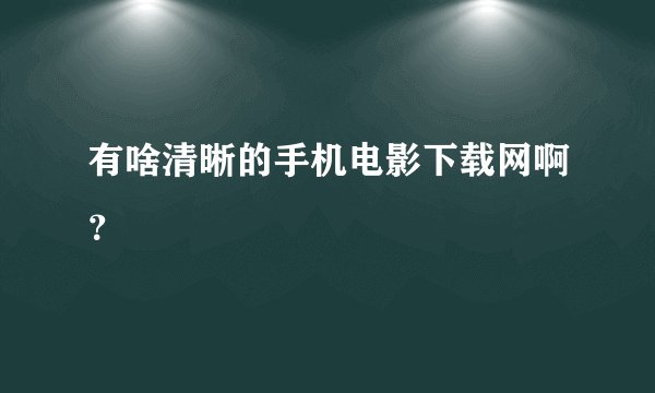 有啥清晰的手机电影下载网啊?