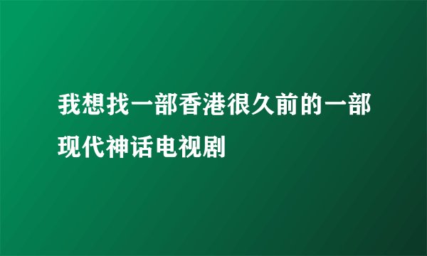 我想找一部香港很久前的一部现代神话电视剧