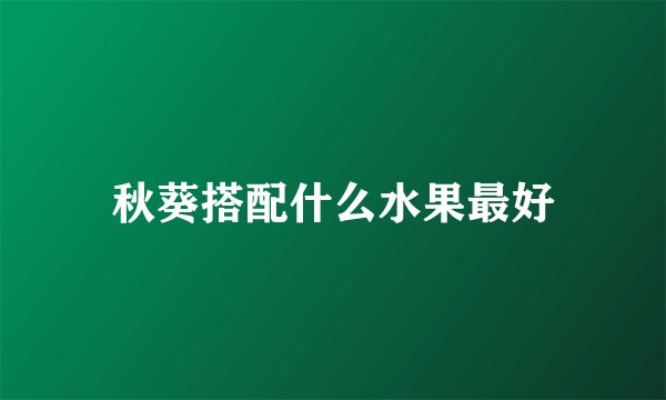 秋葵搭配什么水果最好