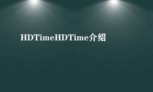 HDTimeHDTime介绍