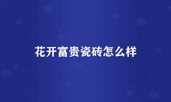 花开富贵瓷砖怎么样