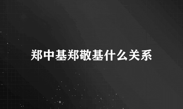 郑中基郑敬基什么关系