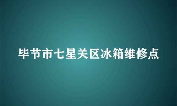 毕节市七星关区冰箱维修点