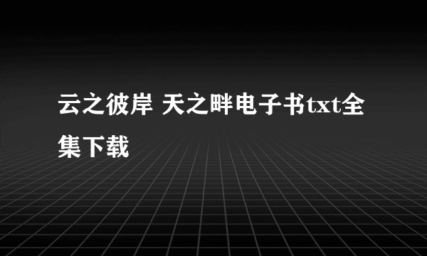 云之彼岸 天之畔电子书txt全集下载
