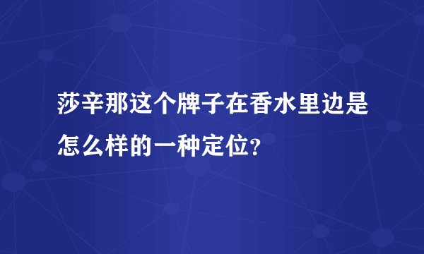 莎辛那这个牌子在香水里边是怎么样的一种定位？