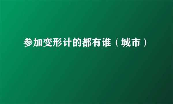 参加变形计的都有谁（城市）