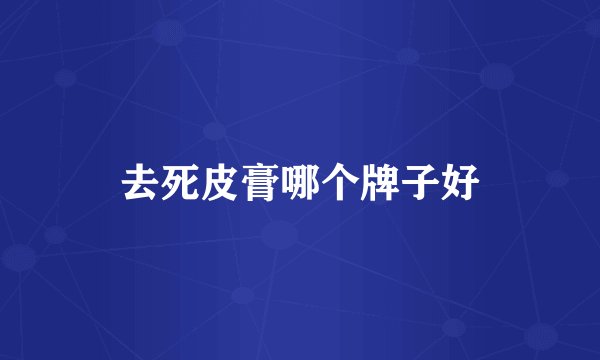 去死皮膏哪个牌子好