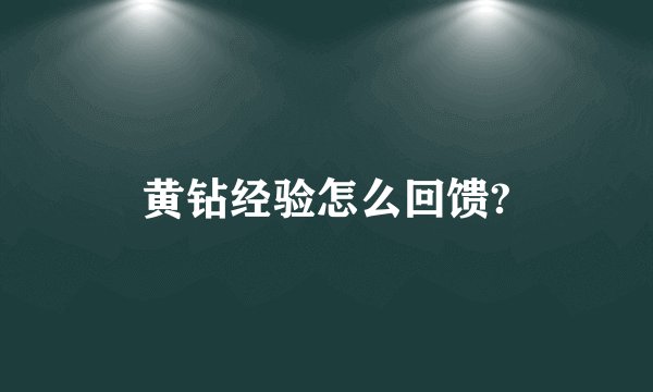 黄钻经验怎么回馈?