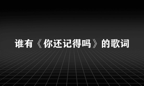 谁有《你还记得吗》的歌词