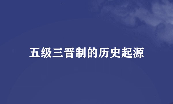 五级三晋制的历史起源