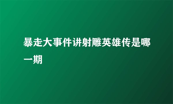 暴走大事件讲射雕英雄传是哪一期