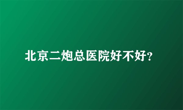 北京二炮总医院好不好？