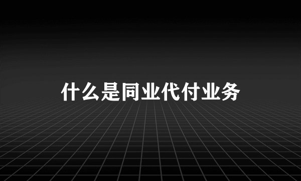 什么是同业代付业务
