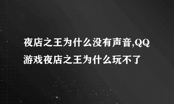 夜店之王为什么没有声音,QQ游戏夜店之王为什么玩不了