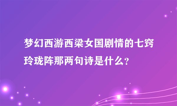 梦幻西游西梁女国剧情的七窍玲珑阵那两句诗是什么？