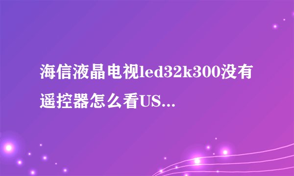 海信液晶电视led32k300没有遥控器怎么看USB里的电影？电视机上的按钮第几个是ok键？
