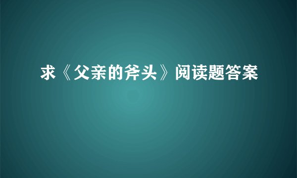 求《父亲的斧头》阅读题答案