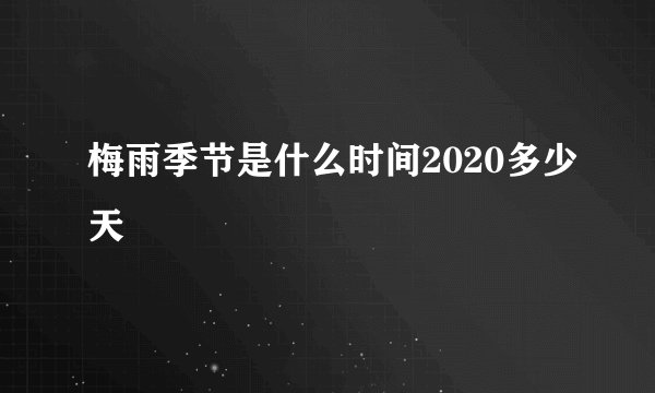 梅雨季节是什么时间2020多少天