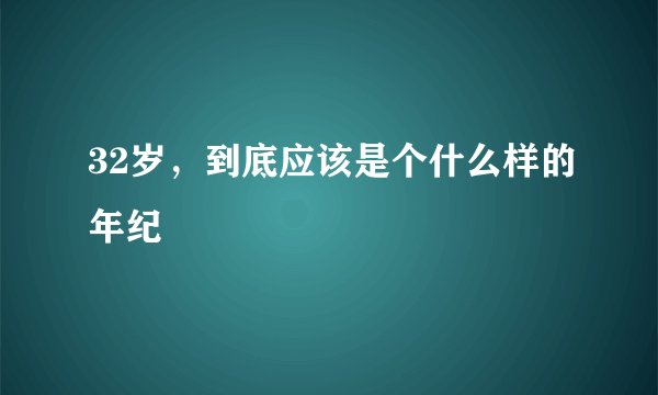 32岁，到底应该是个什么样的年纪