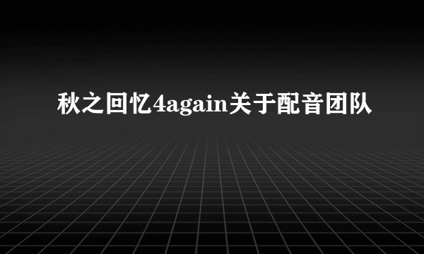 秋之回忆4again关于配音团队