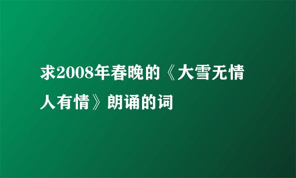 求2008年春晚的《大雪无情人有情》朗诵的词