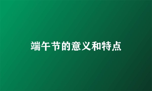端午节的意义和特点