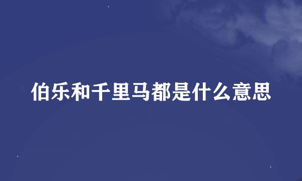 伯乐和千里马都是什么意思