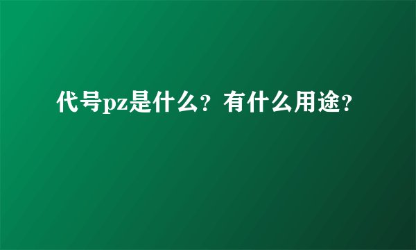代号pz是什么？有什么用途？