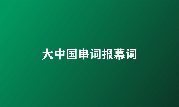 大中国串词报幕词