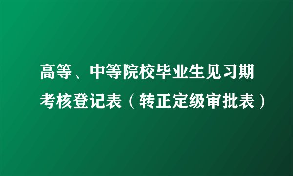 高等、中等院校毕业生见习期考核登记表（转正定级审批表）