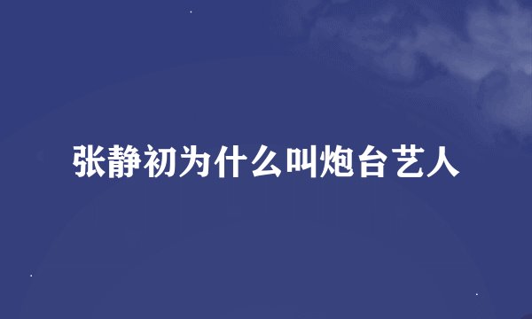 张静初为什么叫炮台艺人