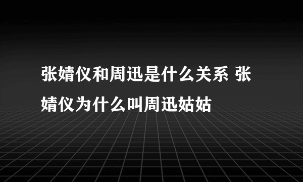 张婧仪和周迅是什么关系 张婧仪为什么叫周迅姑姑