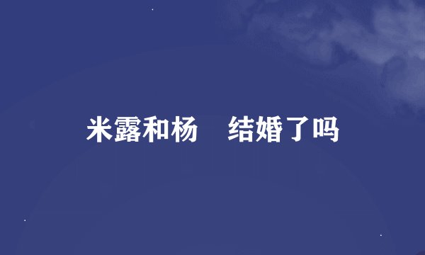 米露和杨玏结婚了吗