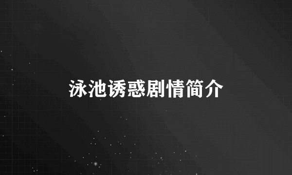泳池诱惑剧情简介