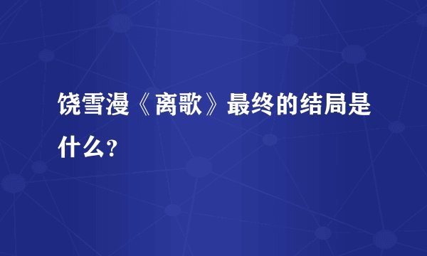 饶雪漫《离歌》最终的结局是什么？