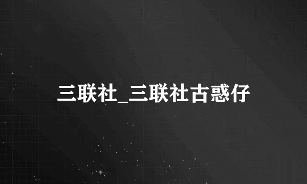 三联社_三联社古惑仔