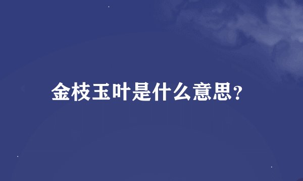 金枝玉叶是什么意思?
