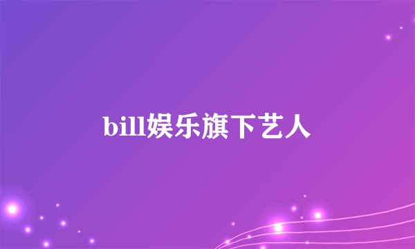 bill娱乐旗下艺人