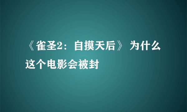 《雀圣2：自摸天后》 为什么这个电影会被封