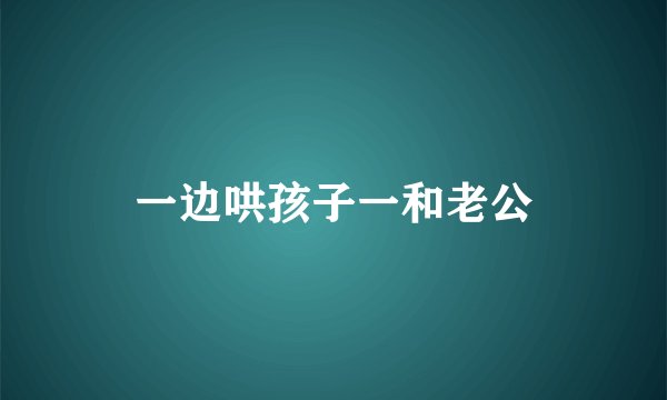 一边哄孩子一和老公