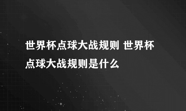 世界杯点球大战规则 世界杯点球大战规则是什么