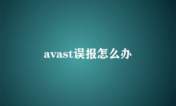 avast误报怎么办