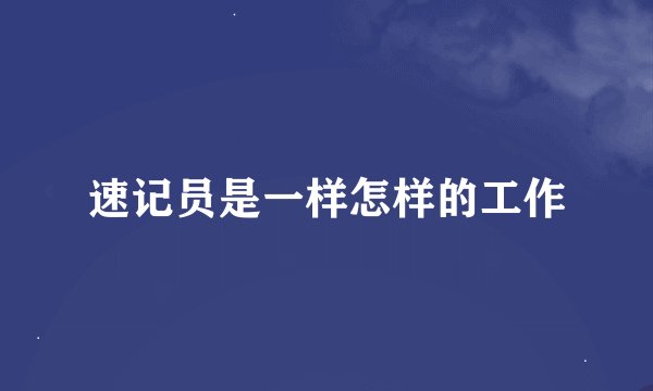 速记员是一样怎样的工作