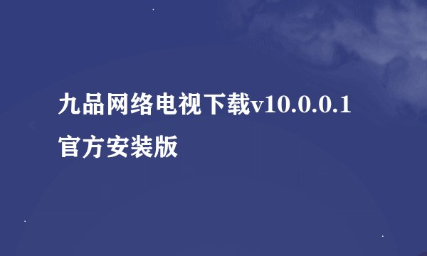 九品网络电视下载v10.0.0.1官方安装版